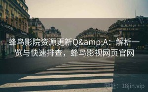 蜂鸟影院资源更新Q&A：解析一览与快速排查，蜂鸟影视网页官网