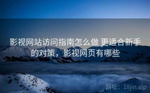 影视网站访问指南怎么做 更适合新手的对策，影视网页有哪些