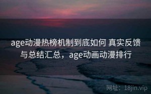 age动漫热榜机制到底如何 真实反馈与总结汇总，age动画动漫排行