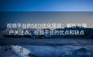 视频平台的SEO优化现状：解析与用户关注点，视频平台的优点和缺点