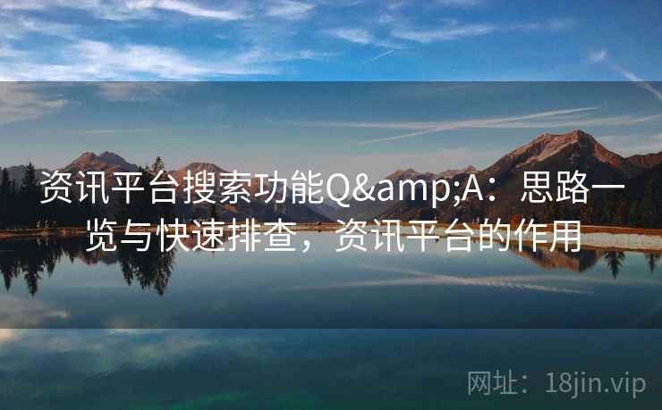 资讯平台搜索功能Q&A:思路一览与快速排查,资讯平台的作用 资讯平台搜索功能Q&A:思路一览与快速排查,资讯平台的作用